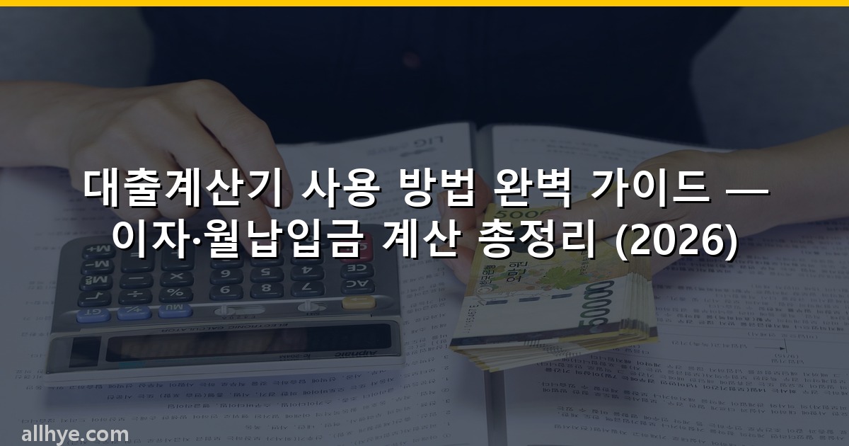 대출계산기 사용 방법 완벽 가이드 — 이자·월납입금 계산 총정리 (2026)