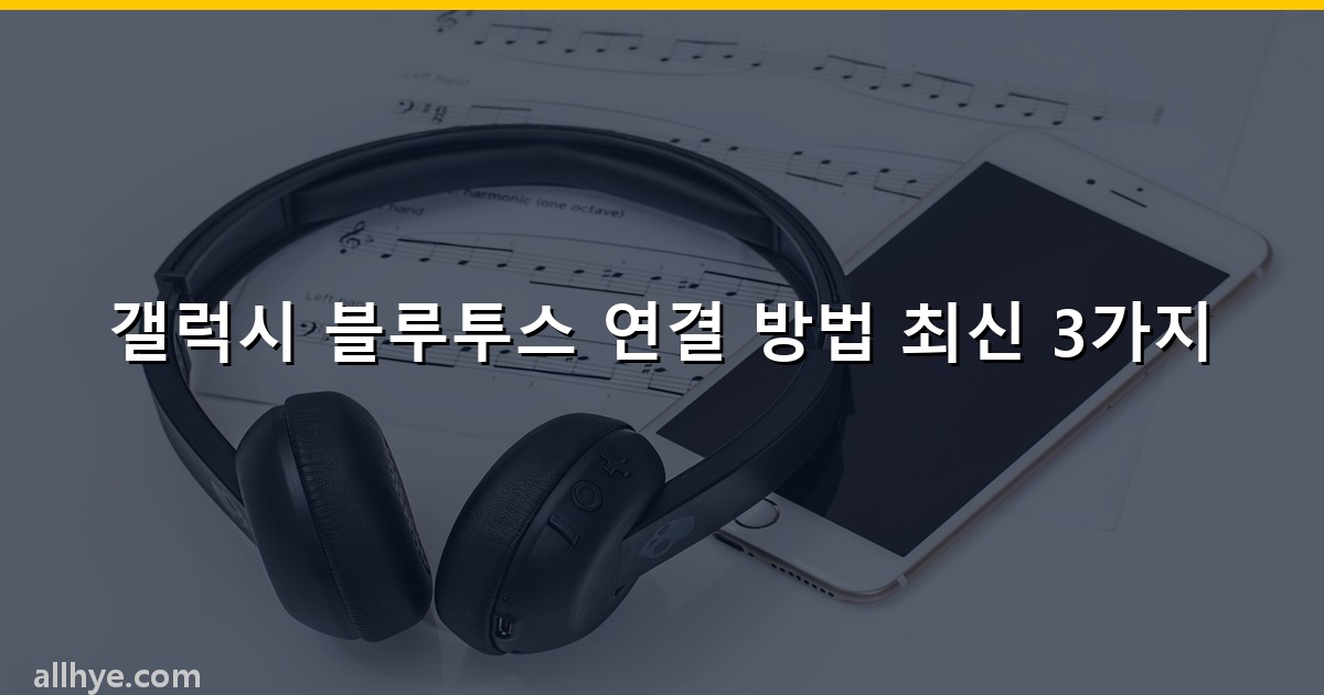 갤럭시 블루투스 연결 방법 최신 3가지