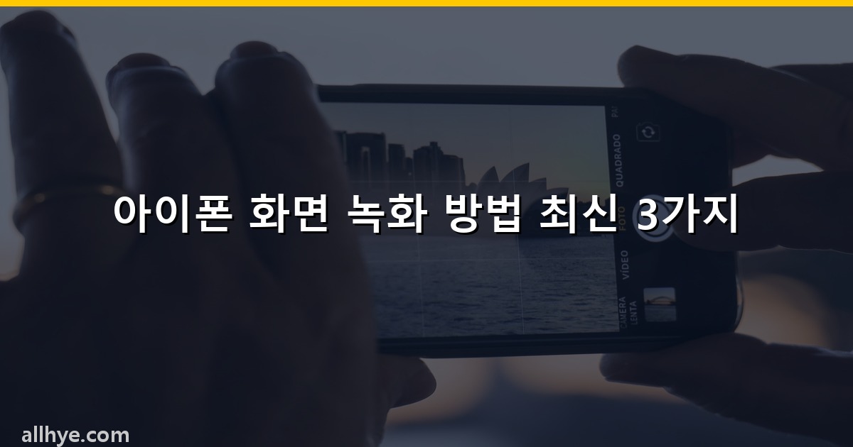아이폰 화면 녹화 방법 최신 3가지